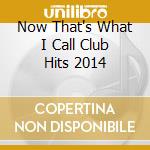 Now That's What I Call Club Hits 2014 cd