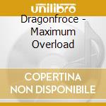 Dragonfroce - Maximum Overload cd musicale di Dragonfroce