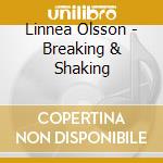 Linnea Olsson - Breaking & Shaking cd musicale di Linnea Olsson