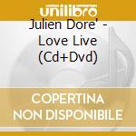 Julien Dore' - Love Live (Cd+Dvd) cd musicale di Julien Dore'