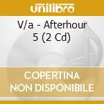 V/a - Afterhour 5 (2 Cd) cd musicale di V/a