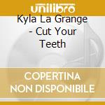 Kyla La Grange - Cut Your Teeth cd musicale di Kyla La Grange