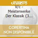 V/c - Meisterwerke Der Klassik (3 Cd) cd musicale di V/c