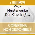 V/c - Meisterwerke Der Klassik (3 Cd) cd