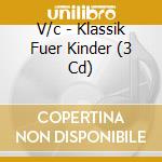 V/c - Klassik Fuer Kinder (3 Cd) cd musicale di V/c