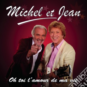 Michel Et Jean - Oh Toi L'Amour De Ma Vie cd musicale di Michel Et Jean
