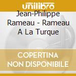 Jean-Philippe Rameau - Rameau A La Turque