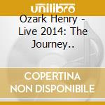 Ozark Henry - Live 2014: The Journey.. cd
