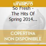 So Fresh - The Hits Of Spring 2014 (Cd+Dvd) cd