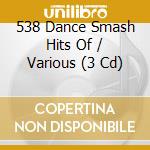 538 Dance Smash Hits Of / Various (3 Cd) cd musicale di Sony
