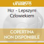 Hcr - Lepszym Czlowiekiem cd