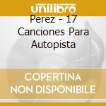 Perez - 17 Canciones Para Autopista cd