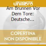 Am Brunnen Vor Dem Tore: Deutsche Volkslieder cd