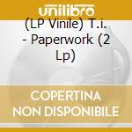 (LP Vinile) T.i. - Paperwork (2 Lp) lp vinile di T.i.