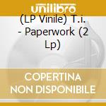 (LP Vinile) T.i. - Paperwork (2 Lp) vinile
