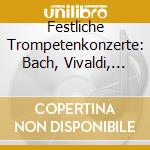 Festliche Trompetenkonzerte: Bach, Vivaldi, Handel / Various cd
