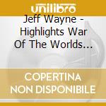 Jeff Wayne - Highlights War Of The Worlds New cd