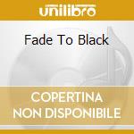 Fade To Black cd musicale