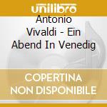 Antonio Vivaldi - Ein Abend In Venedig cd