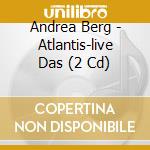 Andrea Berg - Atlantis-live Das (2 Cd) cd musicale di Berg, Andrea