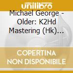 Michael George - Older: K2Hd Mastering (Hk) (K2 cd musicale di Michael George