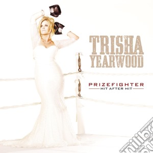 Trisha Yearwood - Prizefighter: Hit After Hit cd musicale di Trisha Yearwood