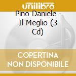 Pino Daniele - Il Meglio (3 Cd) cd musicale di Pino Daniele