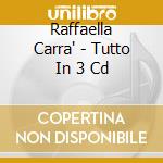 Raffaella Carra' - Tutto In 3 Cd cd musicale di Raffaella Carra'