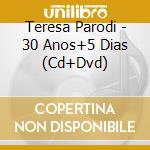 Teresa Parodi - 30 Anos+5 Dias (Cd+Dvd) cd musicale di Parodi Teresa