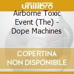Airborne Toxic Event (The) - Dope Machines cd musicale di Airborne Toxic Event