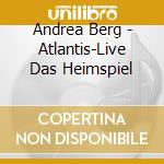 Andrea Berg - Atlantis-Live Das Heimspiel cd musicale di Andrea Berg