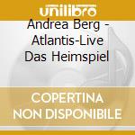 Andrea Berg - Atlantis-Live Das Heimspiel cd