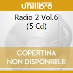 Radio 2 Vol.6 (5 Cd) cd musicale di Sony
