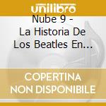 Nube 9 - La Historia De Los Beatles En (2 Cd) cd