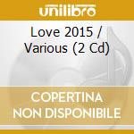 Love 2015 / Various (2 Cd) cd musicale di Love 2015 / Various