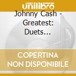 Johnny Cash - Greatest: Duets (Walmart) cd musicale di Johnny Cash