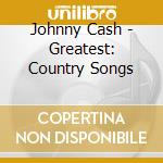 Johnny Cash - Greatest: Country Songs cd musicale di Johnny Cash