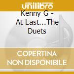Kenny G - At Last...The Duets cd musicale di Kenny G