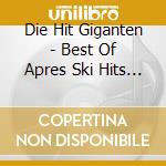 Die Hit Giganten - Best Of Apres Ski Hits (3 Cd) cd musicale di Die Hit Giganten