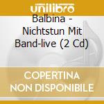 Balbina - Nichtstun Mit Band-live (2 Cd) cd musicale di Balbina
