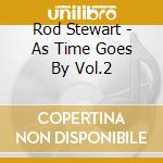 Rod Stewart - As Time Goes By Vol.2 cd musicale di Rod Stewart