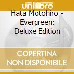 Hata Motohiro - Evergreen: Deluxe Edition cd musicale di Hata Motohiro