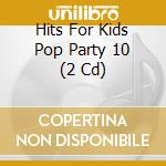 Hits For Kids Pop Party 10 (2 Cd)