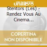 Stentors (Les) - Rendez Vous Au Cinema (Edition Collection) cd musicale di Stentors (Les)