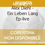 Alex Diehl - Ein Leben Lang Ep-live cd musicale di Alex Diehl