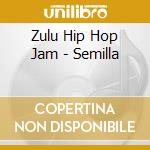 Zulu Hip Hop Jam - Semilla cd