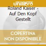 Roland Kaiser - Auf Den Kopf Gestellt cd musicale di Roland Kaiser