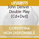 John Denver - Double Play (Cd+Dvd) cd