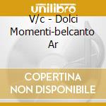 V/c - Dolci Momenti-belcanto Ar cd musicale di V/c