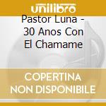 Pastor Luna - 30 Anos Con El Chamame cd
